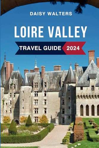 Loire Valley Travel Guide 2024: Discover the Must-See Attractions, Where to Stay, Budget-Friendly Tips, Things to Do, Places to Visit, and What to Eat in France's Gem