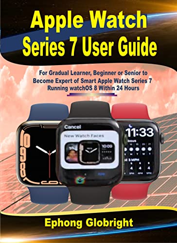 Amazon.com: Apple Watch Series 7 User Guide: For Gradual Learner, Beginner  or Senior to Become Expert of Smart Apple Watch Series 7 Runing watchOS 8  Within 24 Hours eBook : Globright, Ephong : Kindle Store