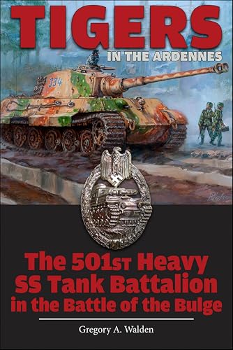 Tigers in the Ardennes: The 501st Heavy SS Tank Battalion in the Battle of the Bulge