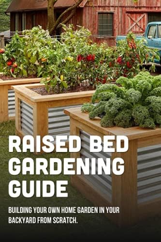 Building Raised Garden Beds: 5 Surprising Picks You Didn't Expect 6 Raised Bed Gardening Guide: Building Your Own Home Garden In Your Backyard From Scratch.