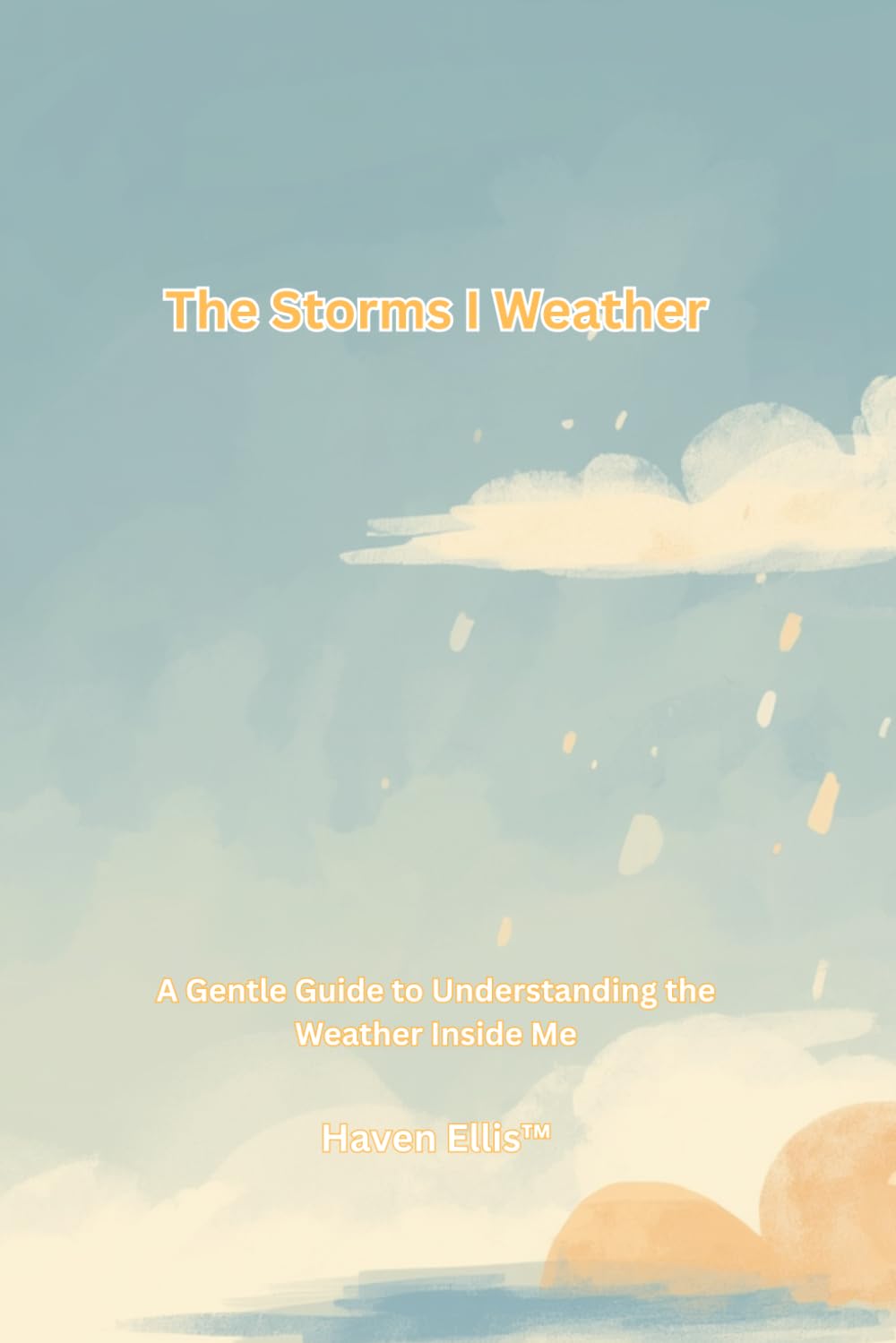 The Storms I Weather: A Guide to Understanding the Weather Inside Me (The Map Inside Me™)