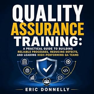 Quality Assurance Training: A Practical Guide to Building Reliable Processes, Reducing Defects, and Leading High-Performing Q
