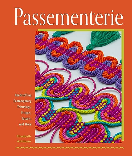 Image of Passementerie: Handcrafting Contemporary Trimmings, Fringes, Tassels, and More