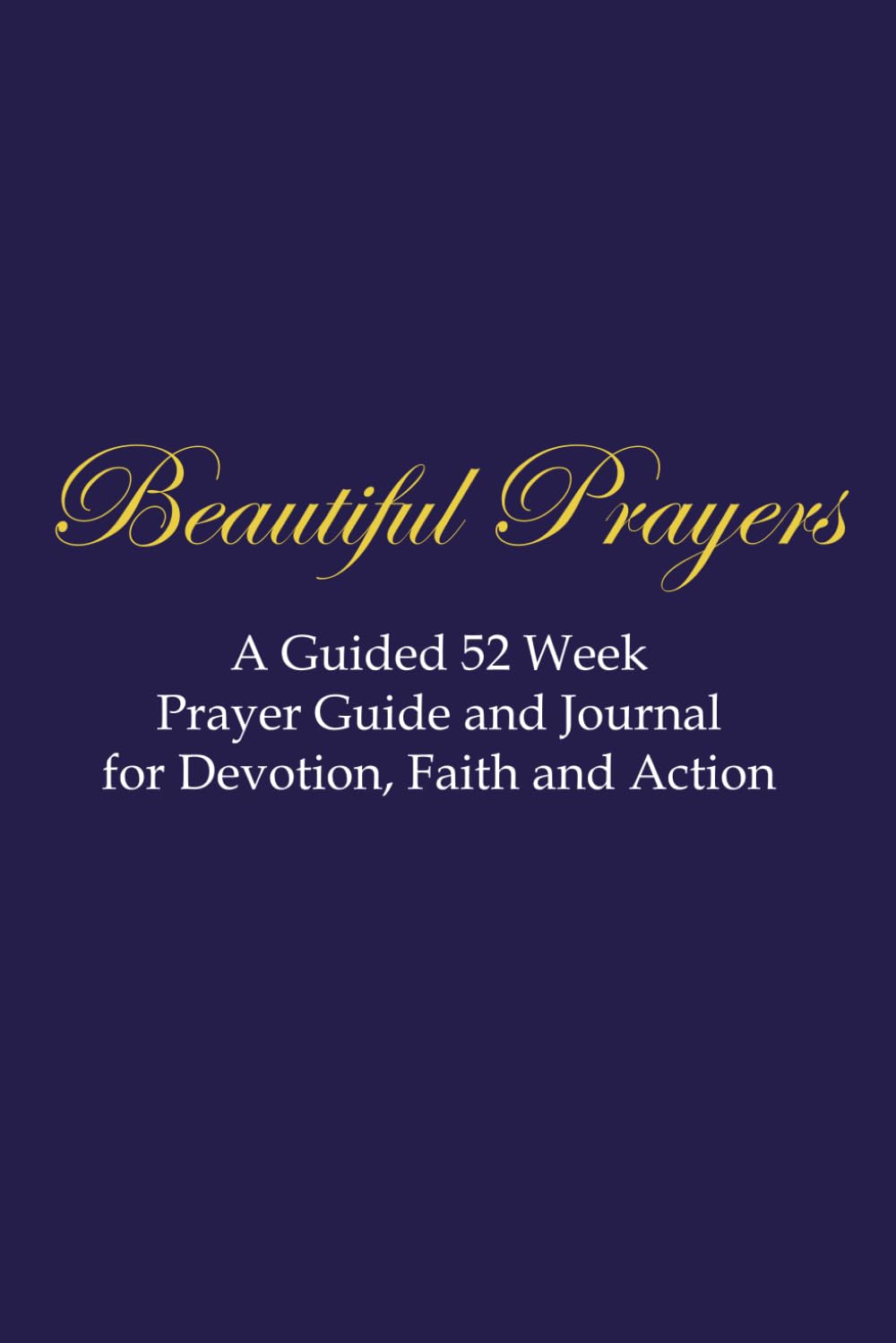 Beautiful Prayers: A Guided 52 Week Prayer Journal for Daily Devotion, Faith, and Action