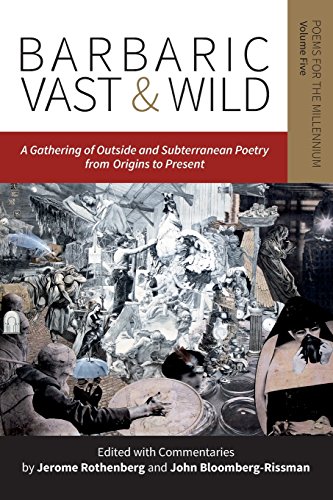 Barbaric Vast & Wild: A Gathering of Outside & Subterranean Poetry from Origins to Present: Poems for the Millennium (Barbaric Vast & Wild: An Assemblage of Outside & Subterranea) (VOL. 5)