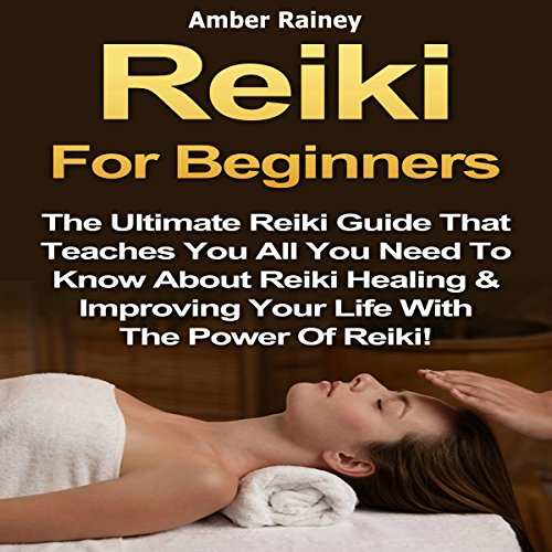 Cover art for Reiki for Beginners: The Ultimate Reiki Guide That Teaches You All You Need to Know About Reiki Healing & Improving Your Life with the Power of Reiki!