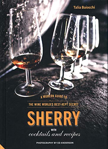 Sherry: A Modern Guide to the Wine World's Best-Kept Secret, with Cocktails and Recipes