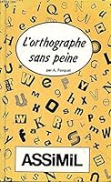 L'orthographe sans peine - Nouvelle méthode d'enseignement scientifique et raisonné de l'orthographe française 2700500865 Book Cover