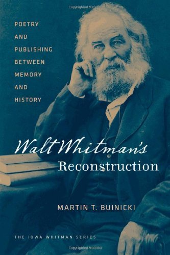 Walt Whitman's Reconstruction: Poetry and Publishing between Memory and History (Iowa Whitman Series)
