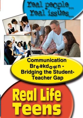 Real Life Teens: Communication Breakdown - Bridging the Student -Teacher Gap