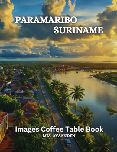 Paramaribo Suriname Images Coffee Table Book for All : a Colorful Tour of Beautiful AI Pictures for Relaxing & Meditation, for Cityscape Lovers, & for ... Boundaries of Traditional Artistic Creation.