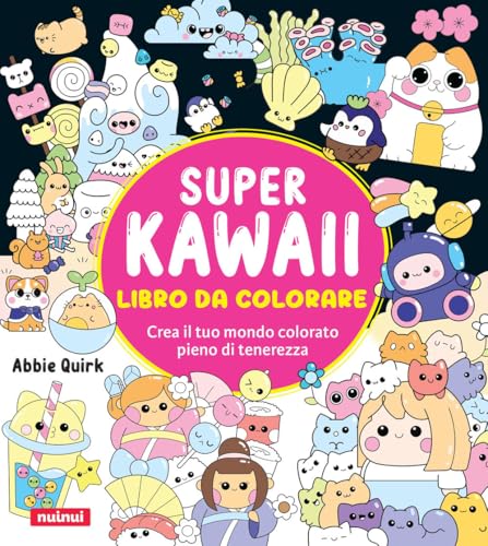 Super kawaii. Libro da colorare. Crea il tuo mondo colorato pieno di tenerezza