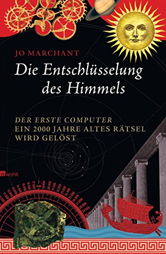 Die Entschlüsselung des Himmels: Der erste Computer - ein 2000 Jahre altes Rätsel wird gelöst Die Entschlüsselung des Himmels: Der erste Computer - ein 2000 Jahre altes Rätsel wird gelöst