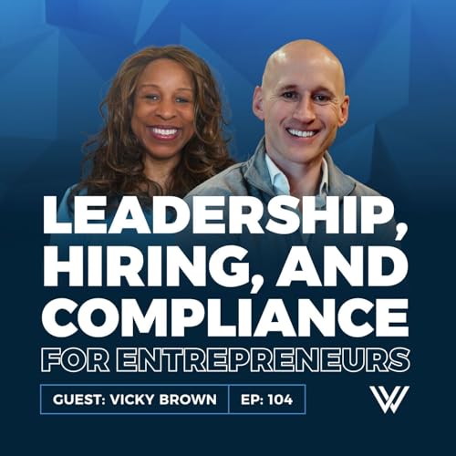104 The Entrepreneur’s Guide to Hiring, Leadership, and Compliance with Vicky Brown