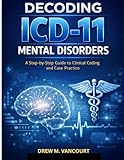 DECODING ICD-11 MENTAL DISORDERS: A Step-by-Step Guide to Clinical Coding and Case Practice