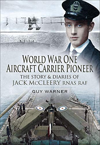 World War One Aircraft Carrier Pioneer: The Story and Diaries of Captain JM McCleery RNAS/RAF World War One Aircraft Carrier Pioneer: The Story and Diaries of Captain JM McCleery RNAS/RAF