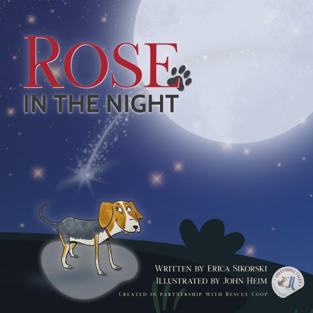 Rose in the Night: A true rescue story in partnership with Rescue Coop — Because they ALL matter. (Unleashing Tales™: Real rescue stories. Real impact.)