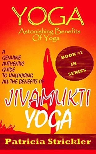 Yoga Astonishing Benefits Of Jivamukti Yoga: A Genuine Authentic Guide To Unlocking All The Benefits Of Jivamukti Yoga (How To Easily And Quickly Save Your Life Book 7)