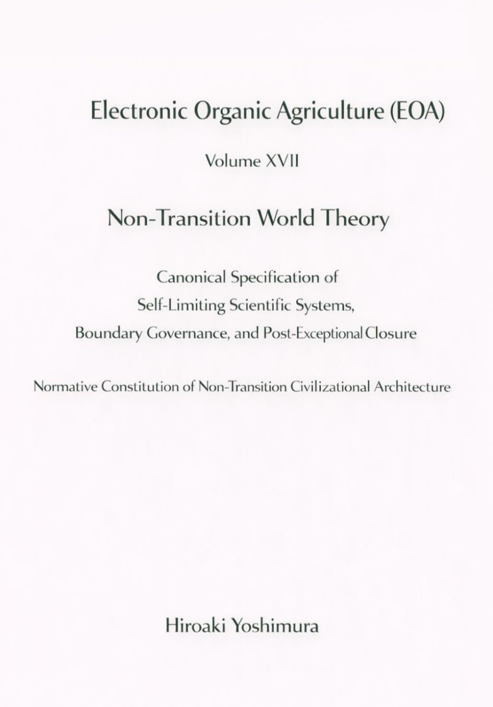 Electronic Organic Agriculture (EOA) Volume XVII Non-Transition World Theory: Canonical Specification of Self-Limiting Scientific Systems, Boundary Governance, and Post-Exceptional Closure
