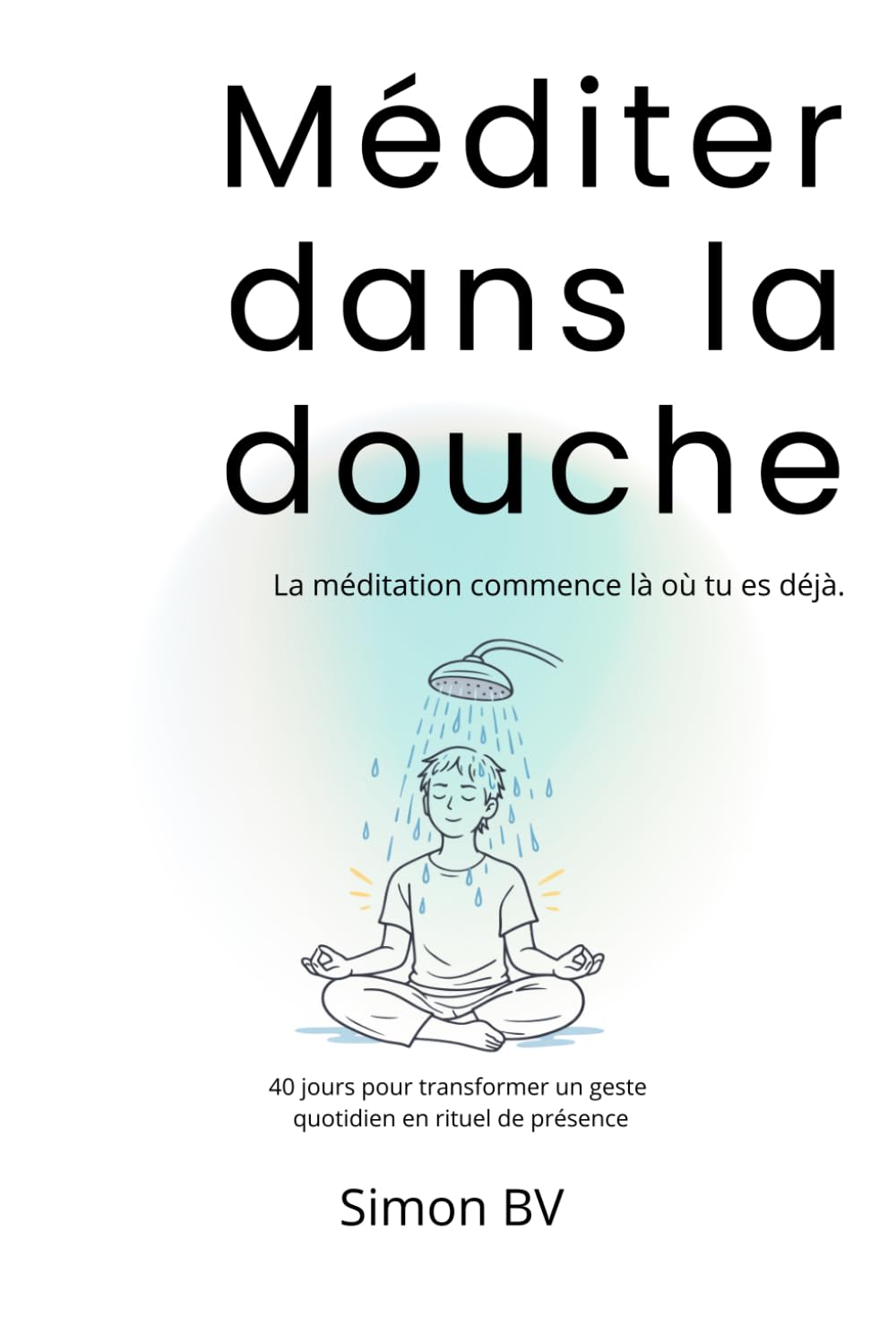 Méditer dans la douche: La méditation commence là où tu es déjà