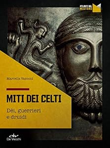 I miti dei celti. Dei, guerrieri e druidi