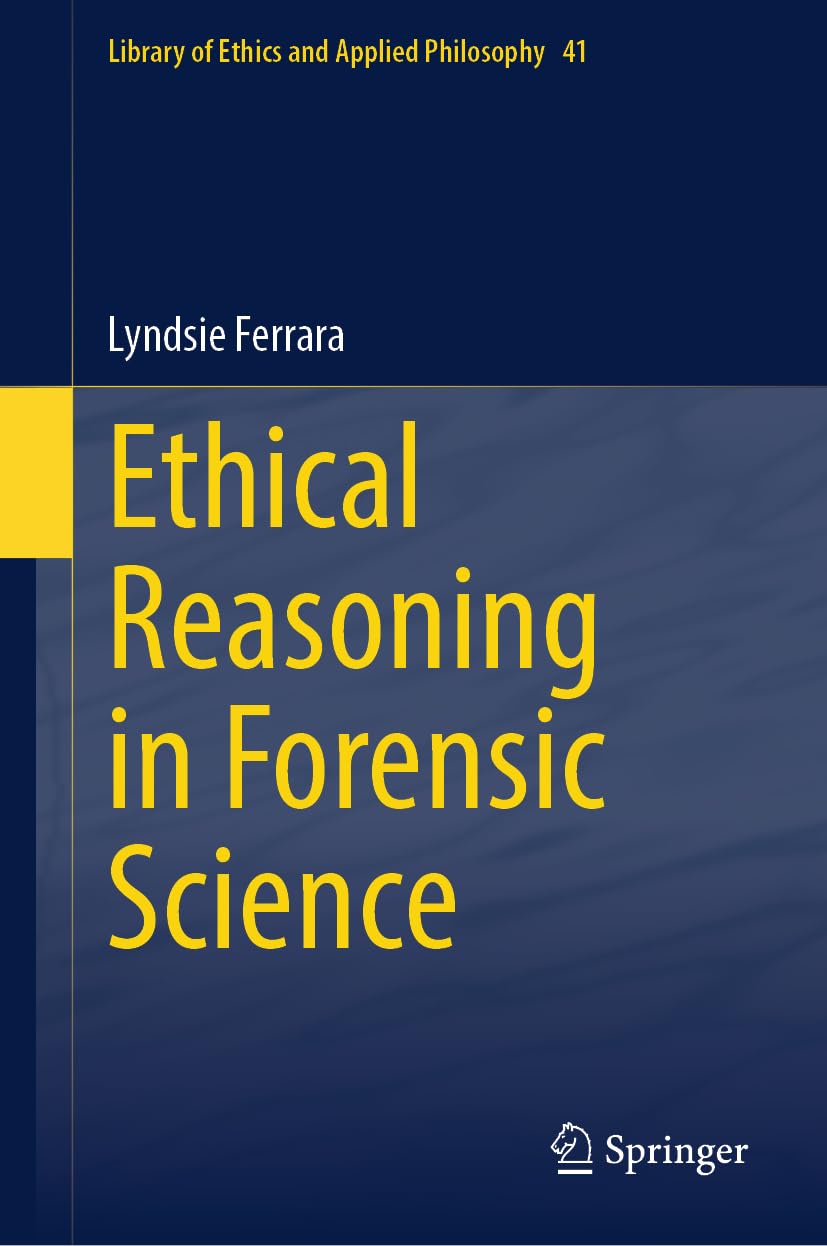Ethical Reasoning in Forensic Science: 41 (Library of Ethics and Applied Philosophy, 41)