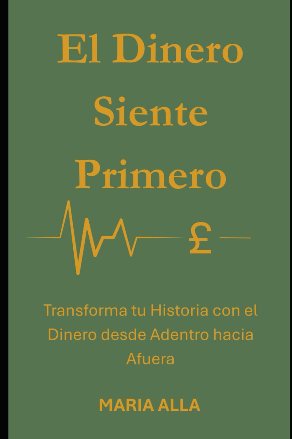 El Dinero Siente Primero: Transforma tu Historia con el Dinero desde Adentro hacia Afuera