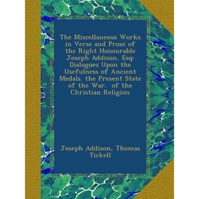 The Miscellaneous Works in Verse and Prose of the Right Honourable Joseph Addison, Esq