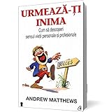  URMEAZA-TI INIMA CUM SA DESCOPERI SENSUL VIETII PERSONALE SI PROFESIONALE