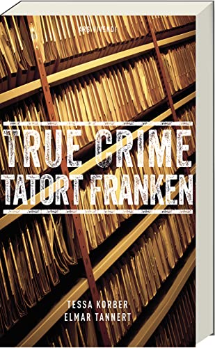 True Crime Tatort Franken: Authentische Einblicke in wahre Kriminalfälle - Spannende Erzählungen aus der fränkischen Verbrechensgeschichte