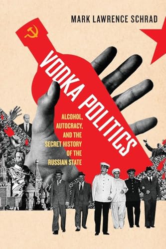 Vodka Politics: Alcohol, Autocracy, and the Secret History of the Russian State