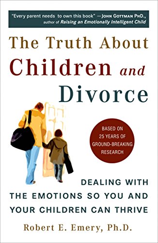 The Truth About Children and Divorce: Dealing with the...