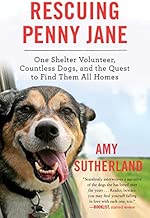 Rescuing Penny Jane: One Shelter Volunteer, Countless Dogs, and the Quest to Find Them All Homes