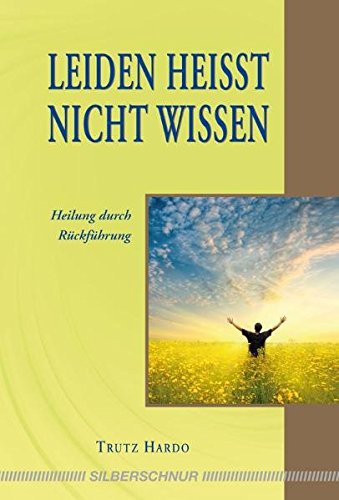 Leiden heißt nicht wissen: Heilung durch Rückführung (German Edition)
