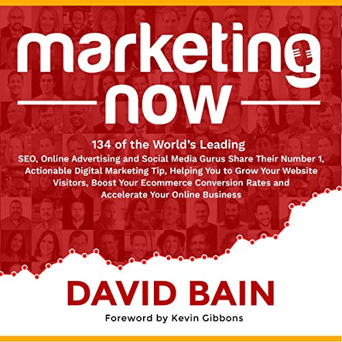 Marketing Now: 134 of the World's Leading SEO, Online Advertising and Social Media