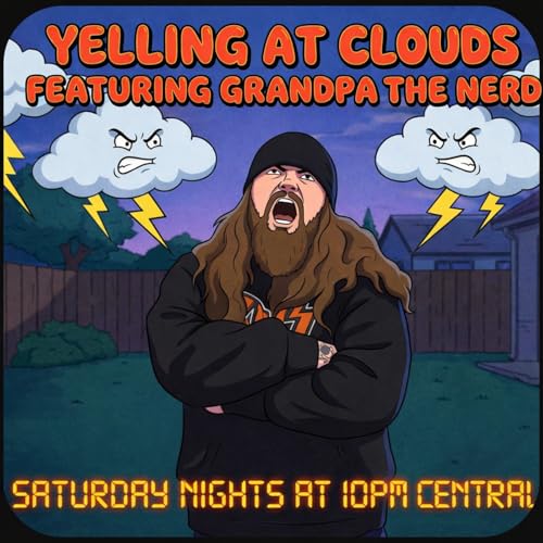 YELLING AT CLOUDS (FEATURING GRANDPA THE NERD) 4-4-2026