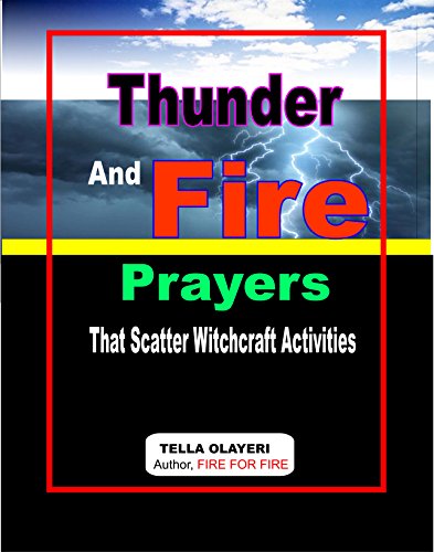 Thunder and Fire Prayers That Scatter Witchcraft Activities: Powerful Prayers in the War Room (Spiritual Warfare Book 1)