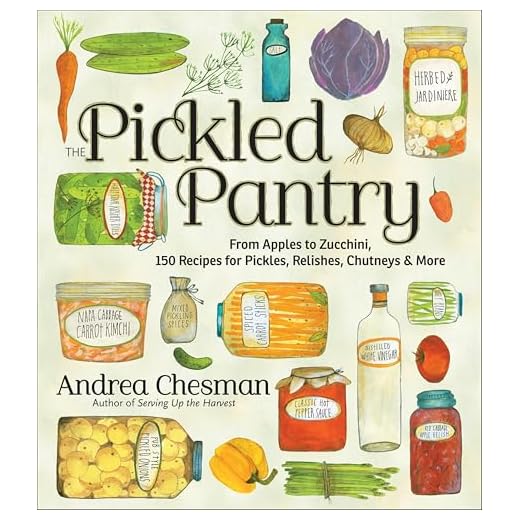 The Pickled Pantry: From Apples to Zucchini, 150 Recipes for Pickles, Relishes, Chutneys & More