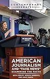 American Journalism and Fake News: Examining the Facts (Contemporary Debates)