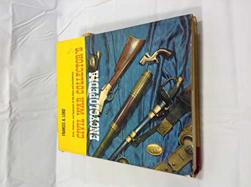 Civil War Collector's Encyclopedia: Arms, Uniforms, and Equipment of the Union and Confederacy Civil War Collector's Encyclopedia: Arms, Uniforms, and Equipment of the Union and Confederacy