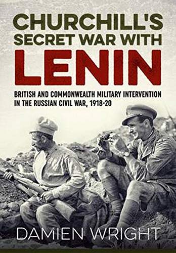 Churchill'S Secret War with Lenin: British and Commonwealth Military Intervention in the Russian Civil War, 1918-20