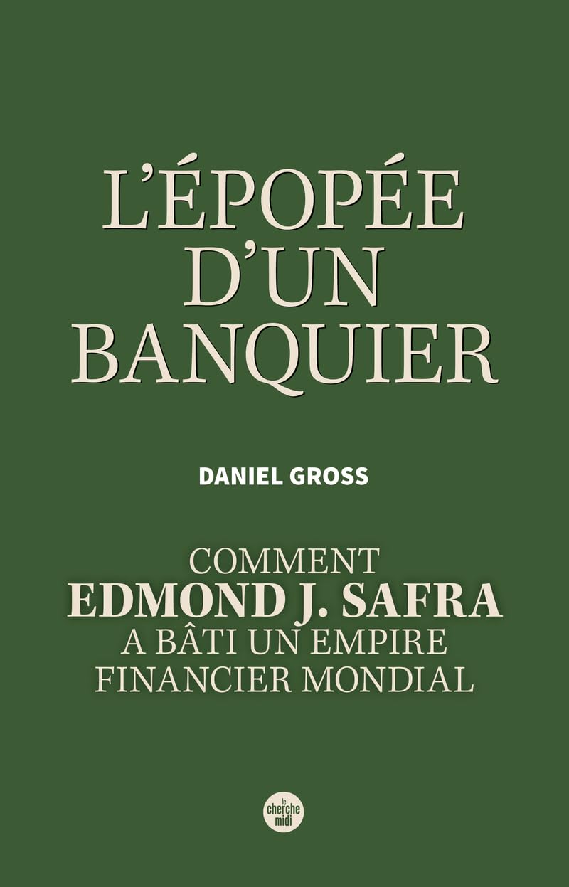 L'Épopée d'un banquier. Comment Edmond J. Safra a bâti un empire financier mondial.