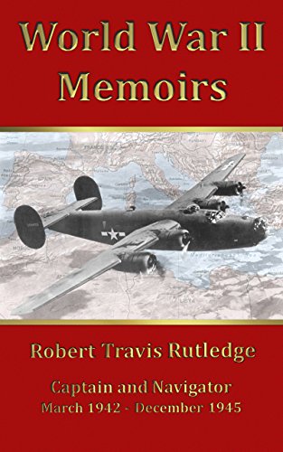 World War II Memoirs: Captain and Navigator, March 1942 - December 1945