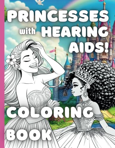 Princesses with Hearing Aids Coloring Book: A fairytale book for deaf and hard of hearing princesses!