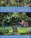 Designing and Creating a Cottage Garden: How to cultivate a garden full of flowers, herbs, trees, fruit, vegetables and livestock, with 300 inspirational photographs