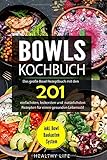 Bowls Kochbuch: Das große Bowl Rezeptbuch mit den 201 einfachsten, leckersten und natürlichsten Re Bowls Kochbuch: Das große Bowl Rezeptbuch mit den 201 einfachsten, leckersten und natürlichsten Re