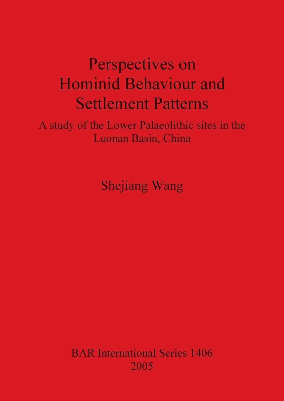 Perspectives on Hominid Behaviour and Settlement Patterns A study of the Lower Palaeolithic sites in the Luonan Basin China: A study of the Lower ... Archaeological Reports International Series)