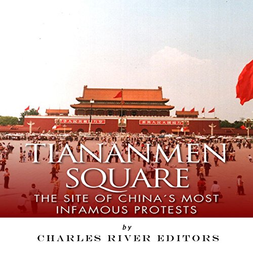 Tiananmen Square: The Site of China's Most Infamous Protests by Charles River Editors episode artwork