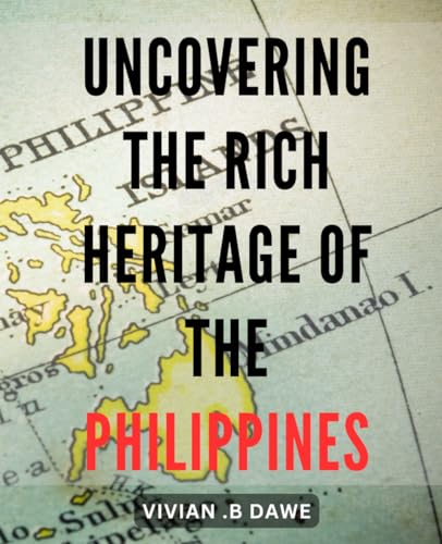 Uncovering the Rich Heritage of the Philippines: Discovering the Treasures
