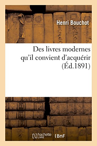 Des livres modernes qu'il convient d'acquérir: l'art et l'engouement, la bibliofolie contemporaine, les procédés de décoration (Generalites) (French Edition)